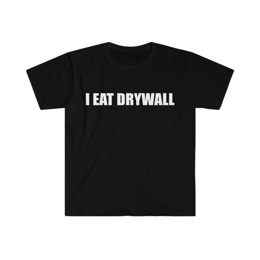 Funny Meme Tshirt I Eat Drywall Joke Tee Gift Shirt